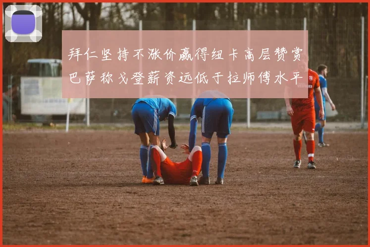 拜仁坚持不涨价赢得纽卡高层赞赏巴萨称戈登薪资远低于拉师傅水平