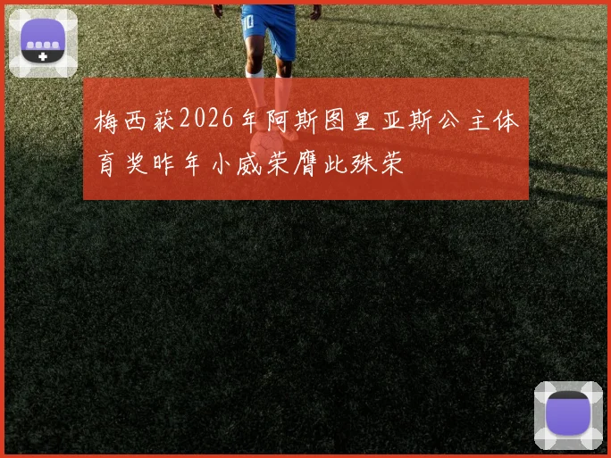 梅西获2026年阿斯图里亚斯公主体育奖昨年小威荣膺此殊荣