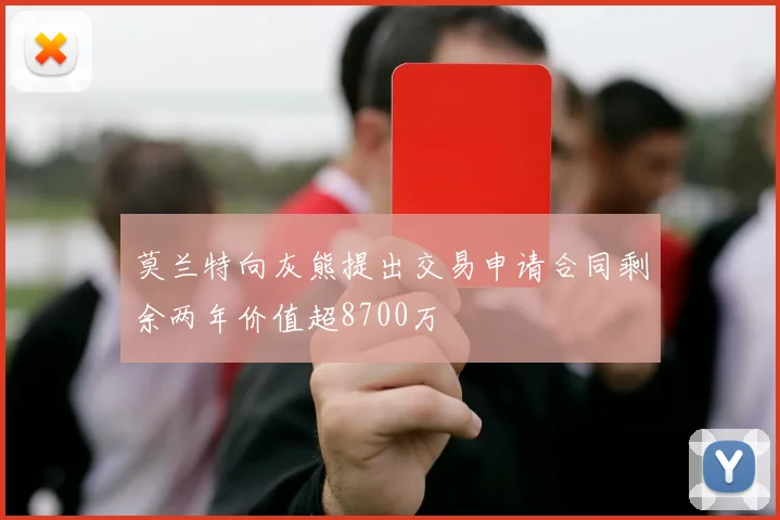 莫兰特向灰熊提出交易申请合同剩余两年价值超8700万